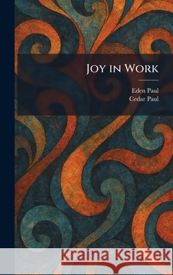 Joy in Work Paul, Eden, Paul, Cedar 9781025368559 Tradd Street Press