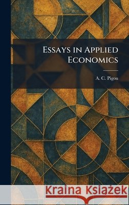 Essays in Applied Economics Pigou, A. C. 9781025371290 Tradd Street Press