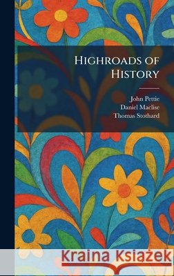 Highroads of History Pettie, John, Maclise, Daniel, Stothard, Thomas 9781025379005 Tradd Street Press