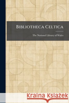 Bibliotheca Celtica The National Library of Wales 9781025382142 Tradd Street Press