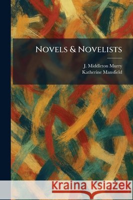 Novels & Novelists Murry, J. Middleton, Katherine Mansfield 9781025382517 Tradd Street Press
