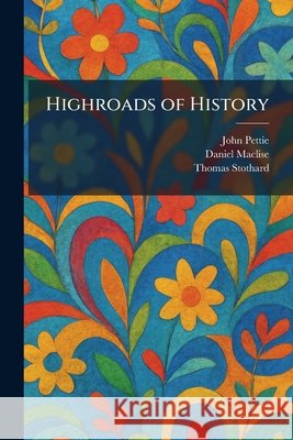 Highroads of History Pettie, John, Maclise, Daniel, Stothard, Thomas 9781025383293 Tradd Street Press