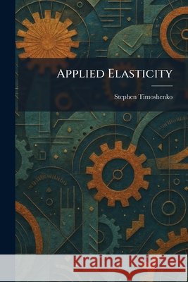 Applied Elasticity Timoshenko, Stephen 9781025396361 Tradd Street Press