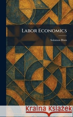 Labor Economics Blum, Solomon 9781025400136