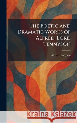 The Poetic and Dramatic Works of Alfred, Lord Tennyson Tennyson, Alfred 9781025405346 Tradd Street Press