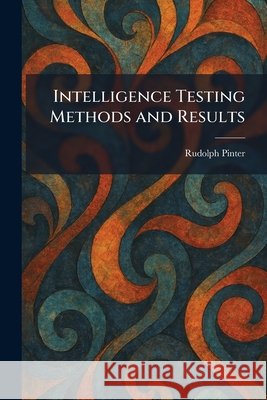 Intelligence Testing Methods and Results Pinter, Rudolph 9781025405551