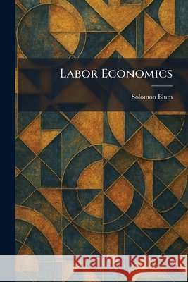 Labor Economics Blum, Solomon 9781025405711