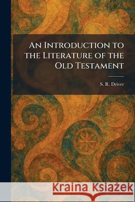 An Introduction to the Literature of the Old Testament Driver, S. R. 9781025415529 Tradd Street Press