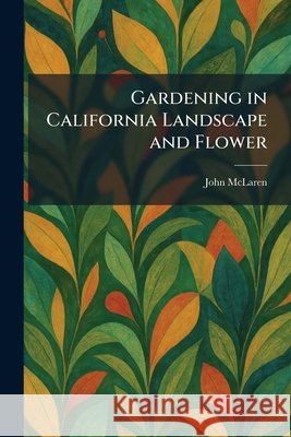 Gardening in California Landscape and Flower McLaren, John 9781025418759