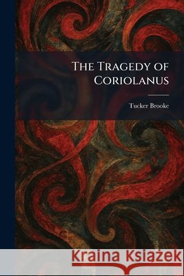 The Tragedy of Coriolanus Brooke, Tucker 9781025420851 Tradd Street Press