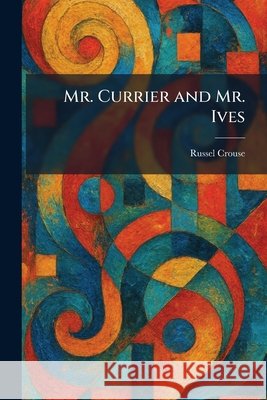 Mr. Currier and Mr. Ives Crouse, Russel 9781025421605 Tradd Street Press