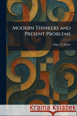 Modern Thinkers and Present Problems Singer, Edgar A. 9781025424651 Tradd Street Press