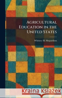 Agricultural Education in the United States Whitney H. Shepardson 9781025426822