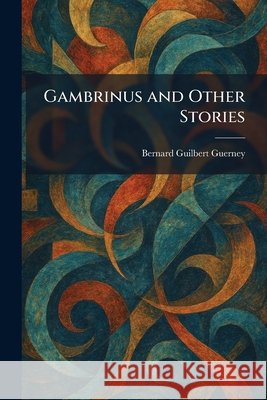 Gambrinus and Other Stories Bernard Guilbert Guerney 9781025435251 Tradd Street Press