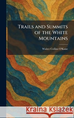 Trails and Summits of the White Mountains Walter Collins O'Kane 9781025446332 Tradd Street Press