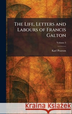 The Life, Letters and Labours of Francis Galton Karl Pearson 9781025446615