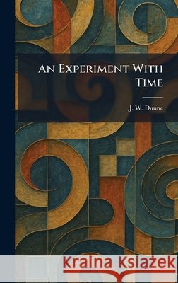 An Experiment With Time J. W. Dunne 9781025448749 Tradd Street Press