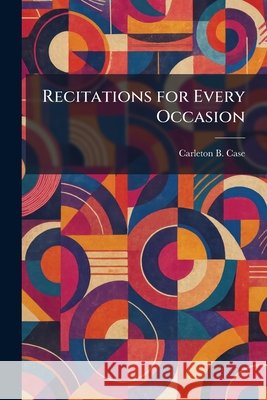 Recitations for Every Occasion Carleton B. Case 9781025449586 Tradd Street Press
