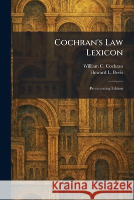 Cochran's Law Lexicon: Pronouncing Edition William C. Cochran Howard L. Bevis 9781025449890