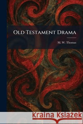 Old Testament Drama M. W. Thomas 9781025449968 Tradd Street Press