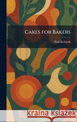 Cakes for Bakers Paul Richards 9781025457529 Tradd Street Press