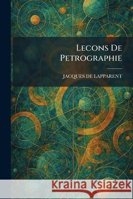 Lecons De Petrographie Jacques de Lapparent 9781025466781 Tradd Street Press