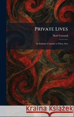 Private Lives: An Intimate Comedy in Three Acts No?l Coward 9781025467160 Tradd Street Press