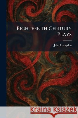 Eighteenth Century Plays John Hampden 9781025469591 Tradd Street Press