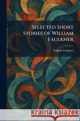 Selected Short Stories of William Faulkner William Faulkner 9781025469829