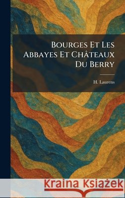 Bourges Et Les Abbayes Et Châteaux Du Berry Laurens, H. 9781025487762 Tradd Street Press