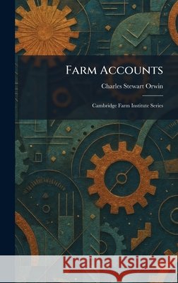 Farm Accounts: Cambridge Farm Institute Series Orwin, Charles Stewart 9781025489889