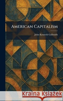 American Capitalism Galbraith, John Kenneth 9781025496108