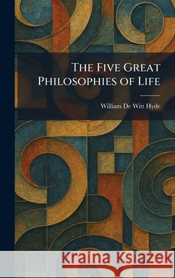 The Five Great Philosophies of Life Hyde, William De Witt 9781025502045 Tradd Street Press