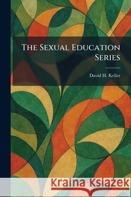 The Sexual Education Series Keller, David H. 9781025502830