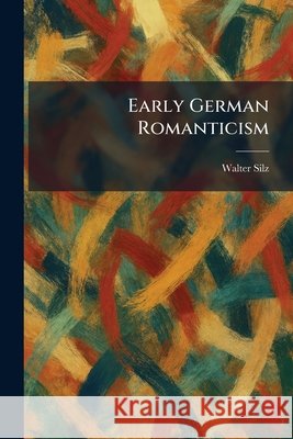 Early German Romanticism Silz, Walter 9781025503028 Tradd Street Press
