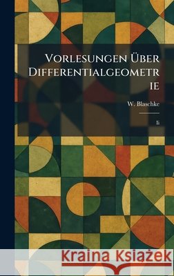 Vorlesungen Ã1/4ber Differentialgeometrie: II Blaschke, W. 9781025510064 Tradd Street Press