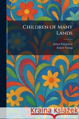 Children of Many Lands Fairgrieve, James, Young, Ernest 9781025513256