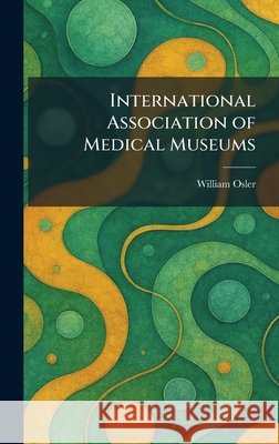 International Association of Medical Museums Osler, William 9781025516042