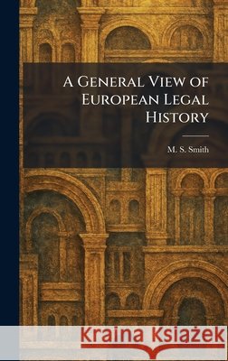 A General View of European Legal History Smith, M. S. 9781025521053 Tradd Street Press