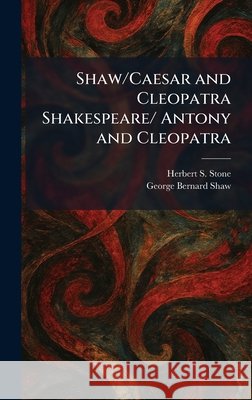 Shaw/Caesar and Cleopatra Shakespeare/ Antony and Cleopatra Stone, Herbert S., Shaw, George Bernard 9781025527628 Tradd Street Press