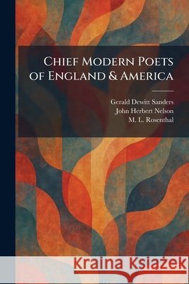 Chief Modern Poets of England & America Sanders, Gerald DeWitt, Nelson, John Herbert, Rosenthal, M. L. 9781025530499