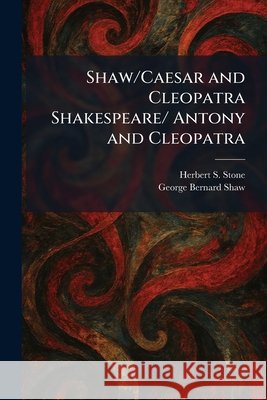 Shaw/Caesar and Cleopatra Shakespeare/ Antony and Cleopatra Stone, Herbert S., Shaw, George Bernard 9781025531502 Tradd Street Press