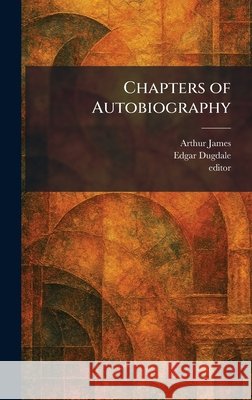 Chapters of Autobiography Arthur, James, Edgar Dugdale, Editor 9781025542560 Tradd Street Press