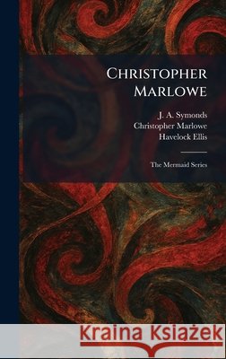Christopher Marlowe: The Mermaid Series Symonds, J. a., Marlowe, Christopher, Ellis, Havelock 9781025554525