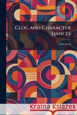 Clog and Character Dances Frost, Helen 9781025557373 Tradd Street Press