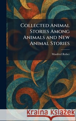 Collected Animal Stories Among Animals and New Animal Stories Rober, Manfred 9781025558622 Tradd Street Press