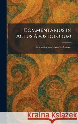Commentarius in Actus Apostolorum Ceulemans, François Cornelius 9781025562278 Tradd Street Press
