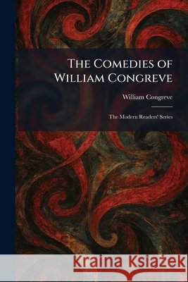 The Comedies of William Congreve: The Modern Readers' Series Congreve, William 9781025564968