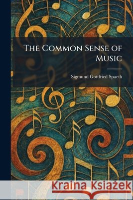 The Common Sense of Music Spaeth, Sigmund Gottfried 9781025568690 Tradd Street Press