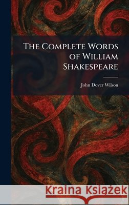 The Complete Words of William Shakespeare Wilson, John Dover 9781025569079 Tradd Street Press